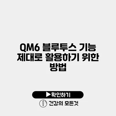 QM6 블루투스 기능 제대로 활용하기 위한 방법