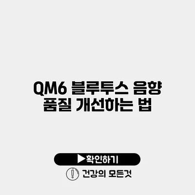 QM6 블루투스 음향 품질 개선하는 법