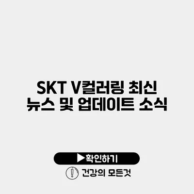 SKT V컬러링 최신 뉴스 및 업데이트 소식