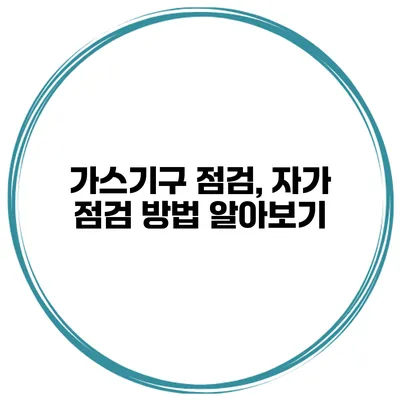 가스기구 점검, 자가 점검 방법 알아보기