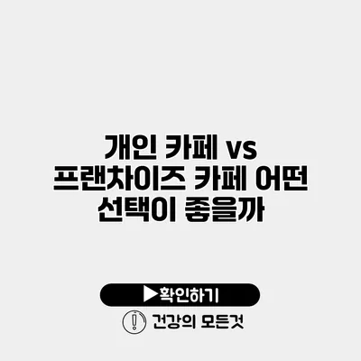 개인 카페 vs 프랜차이즈 카페 어떤 선택이 좋을까?