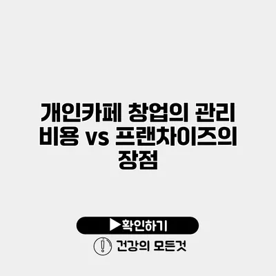 개인카페 창업의 관리 비용 vs 프랜차이즈의 장점