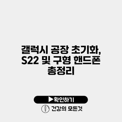 갤럭시 공장 초기화, S22 및 구형 핸드폰 총정리