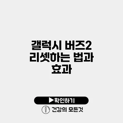 갤럭시 버즈2 리셋하는 법과 효과
