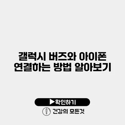 갤럭시 버즈와 아이폰 연결하는 방법 알아보기