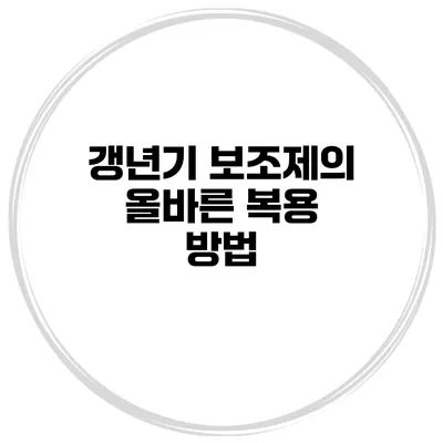 **갱년기 보조제의 올바른 복용 방법**
