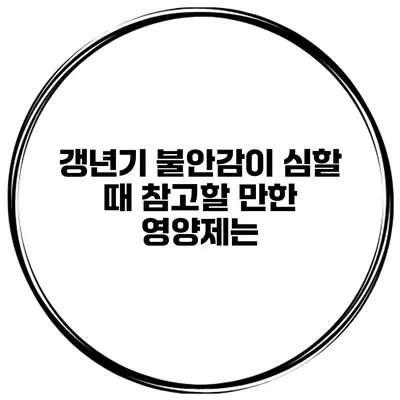갱년기 불안감이 심할 때 참고할 만한 영양제는?