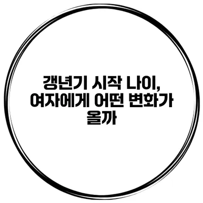 갱년기 시작 나이, 여자에게 어떤 변화가 올까?