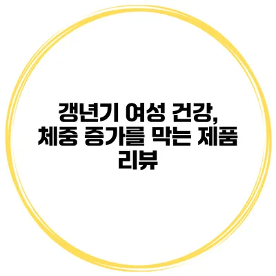 갱년기 여성 건강, 체중 증가를 막는 제품 리뷰