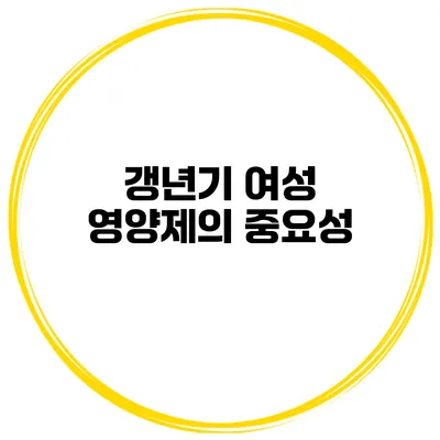 갱년기 여성 영양제의 중요성