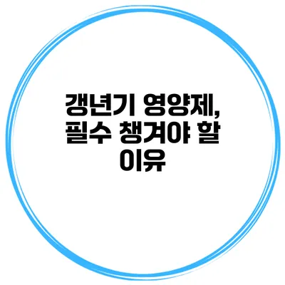 갱년기 영양제, 필수 챙겨야 할 이유