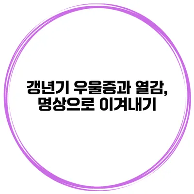 갱년기 우울증과 열감, 명상으로 이겨내기