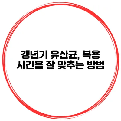 갱년기 유산균, 복용 시간을 잘 맞추는 방법
