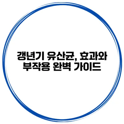 갱년기 유산균, 효과와 부작용 완벽 가이드