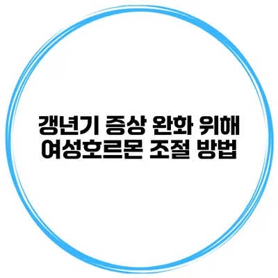 갱년기 증상 완화 위해 여성호르몬 조절 방법