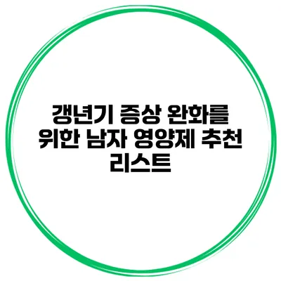 갱년기 증상 완화를 위한 남자 영양제 추천 리스트
