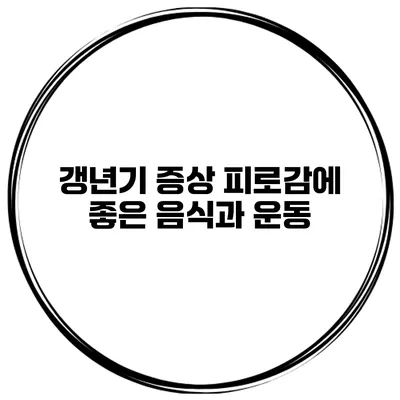 갱년기 증상 피로감에 좋은 음식과 운동