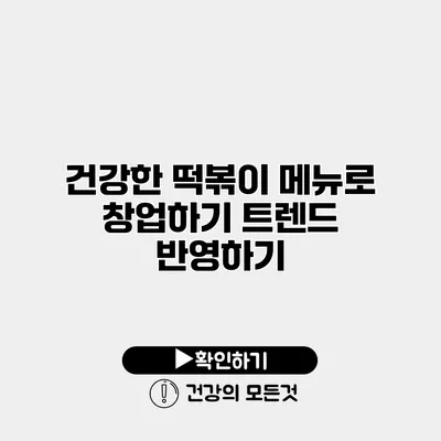 건강한 떡볶이 메뉴로 창업하기 트렌드 반영하기