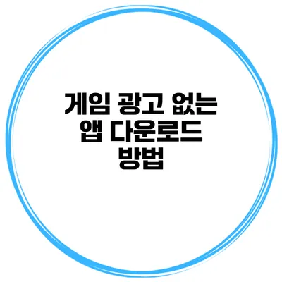 게임 광고 없는 앱 다운로드 방법