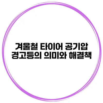 겨울철 타이어 공기압 경고등의 의미와 해결책