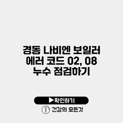 경동 나비엔 보일러 에러 코드 02, 08 누수 점검하기
