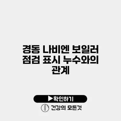 경동 나비엔 보일러 점검 표시 누수와의 관계
