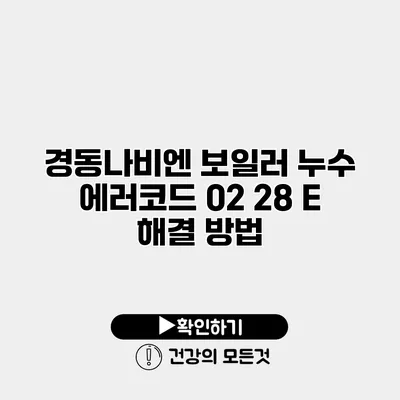 경동나비엔 보일러 누수 에러코드 02 28 E 해결 방법