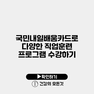 국민내일배움카드로 다양한 직업훈련 프로그램 수강하기