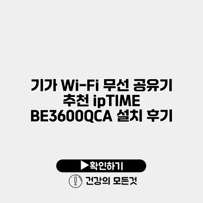 기가 Wi-Fi 무선 공유기 추천 ipTIME BE3600QCA 설치 후기