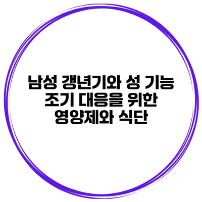 남성 갱년기와 성 기능: 조기 대응을 위한 영양제와 식단