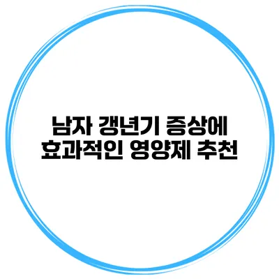 남자 갱년기 증상에 효과적인 영양제 추천