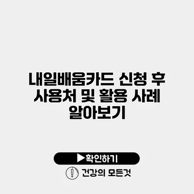 내일배움카드 신청 후 사용처 및 활용 사례 알아보기