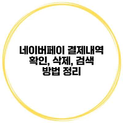 네이버페이 결제내역 확인, 삭제, 검색 방법 정리