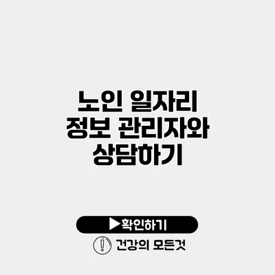노인 일자리 정보 관리자와 상담하기