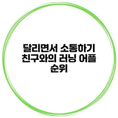 달리면서 소통하기 친구와의 러닝 어플 순위