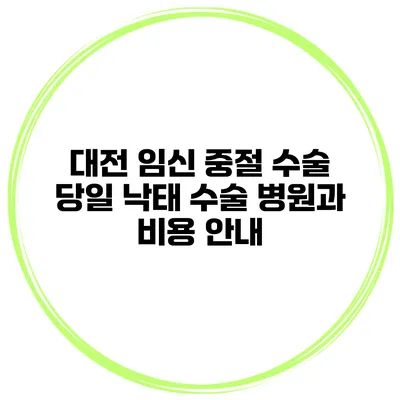 대전 임신 중절 수술 당일 낙태 수술 병원과 비용 안내
