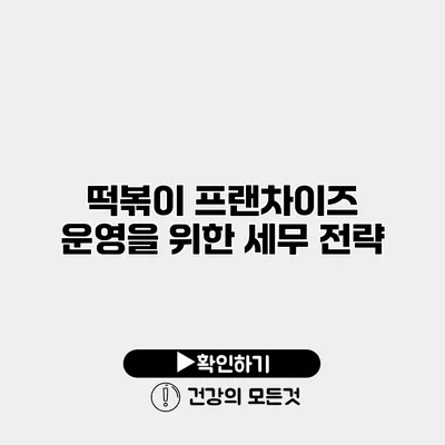 떡볶이 프랜차이즈 운영을 위한 세무 전략