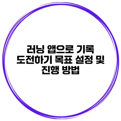 러닝 앱으로 기록 도전하기 목표 설정 및 진행 방법