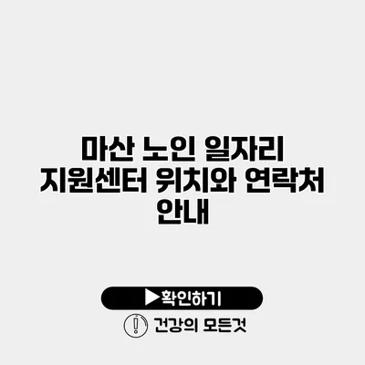 마산 노인 일자리 지원센터 위치와 연락처 안내
