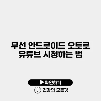 무선 안드로이드 오토로 유튜브 시청하는 법