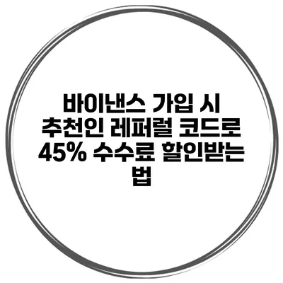 바이낸스 가입 시 추천인 레퍼럴 코드로 45% 수수료 할인받는 법