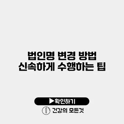 법인명 변경 방법 신속하게 수행하는 팁