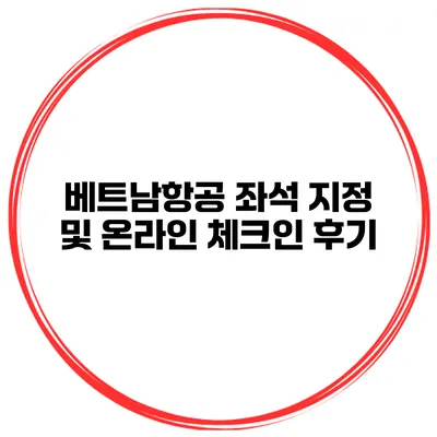 베트남항공 좌석 지정 및 온라인 체크인 후기