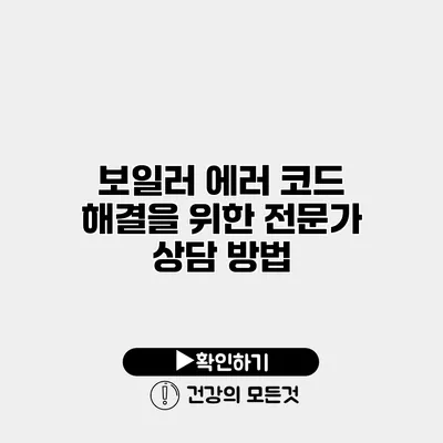보일러 에러 코드 해결을 위한 전문가 상담 방법