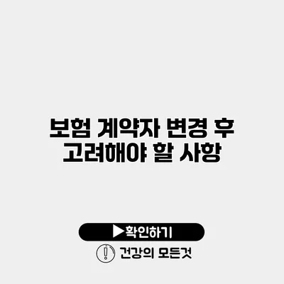 보험 계약자 변경 후 고려해야 할 사항