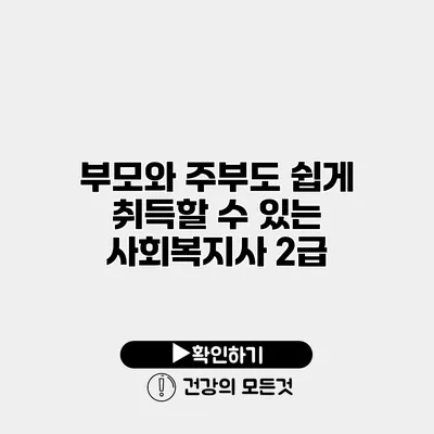 부모와 주부도 쉽게 취득할 수 있는 사회복지사 2급