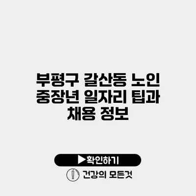 부평구 갈산동 노인 중장년 일자리 팁과 채용 정보