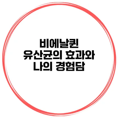 비에날퀸 유산균의 효과와 나의 경험담