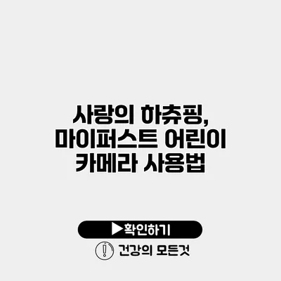 사랑의 하츄핑, 마이퍼스트 어린이 카메라 사용법