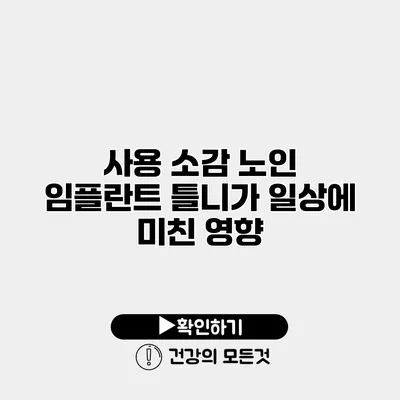 사용 소감 노인 임플란트 틀니가 일상에 미친 영향